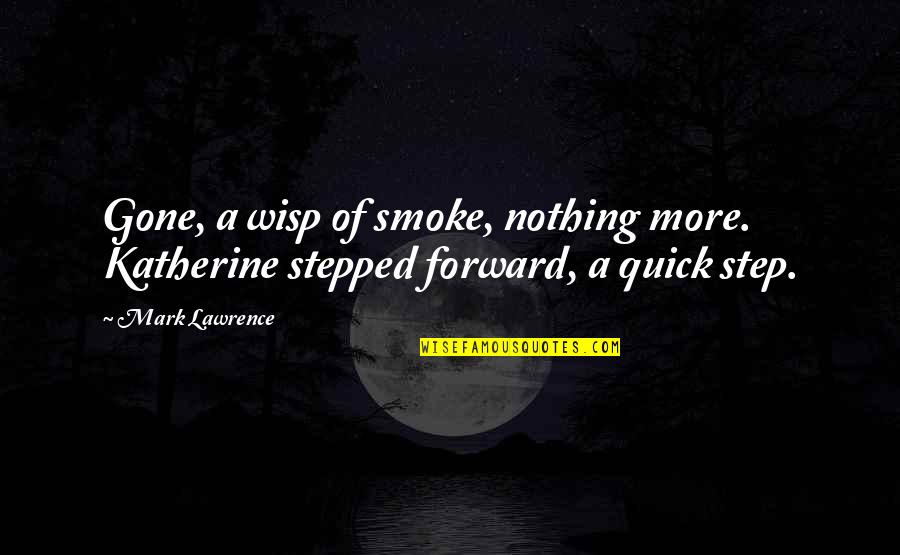 A Step Forward Quotes By Mark Lawrence: Gone, a wisp of smoke, nothing more. Katherine