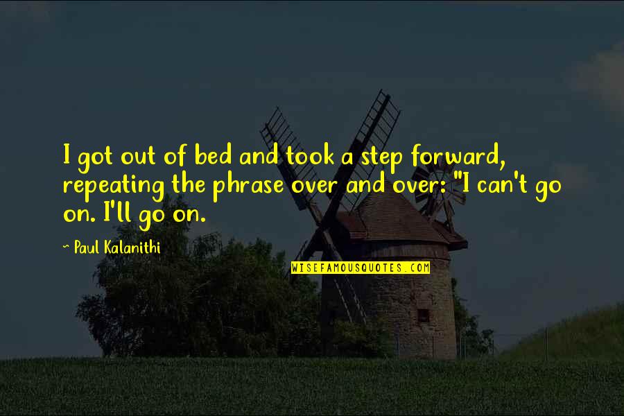 A Step Forward Quotes By Paul Kalanithi: I got out of bed and took a