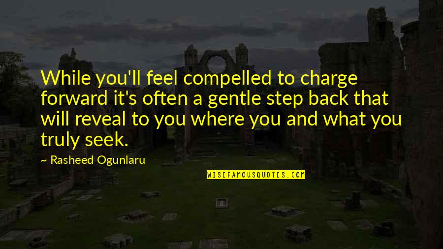 A Step Forward Quotes By Rasheed Ogunlaru: While you'll feel compelled to charge forward it's