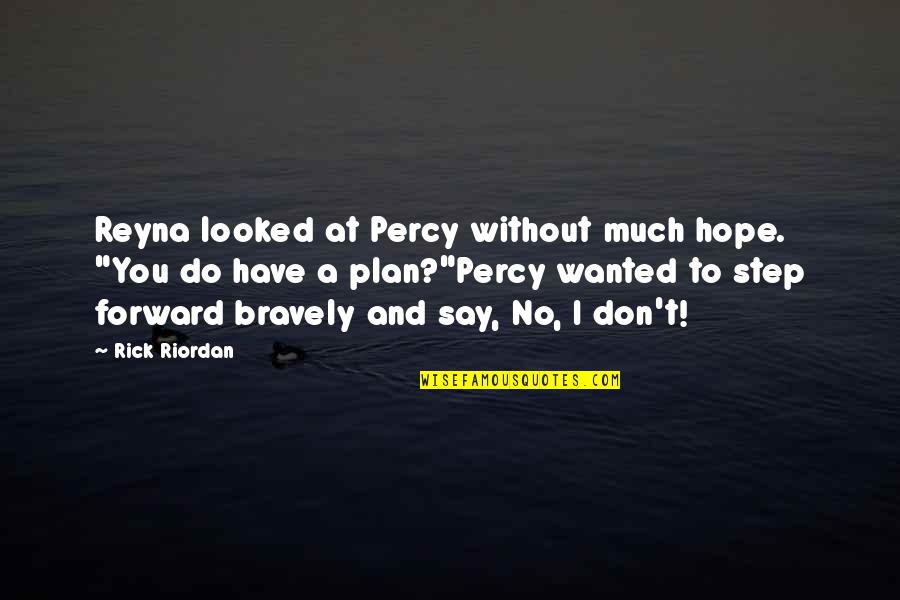 A Step Forward Quotes By Rick Riordan: Reyna looked at Percy without much hope. "You