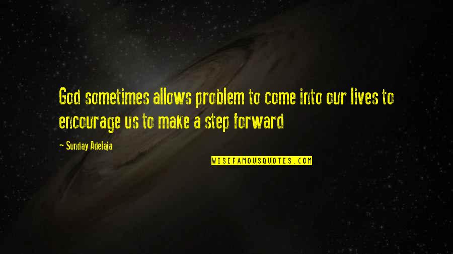A Step Forward Quotes By Sunday Adelaja: God sometimes allows problem to come into our
