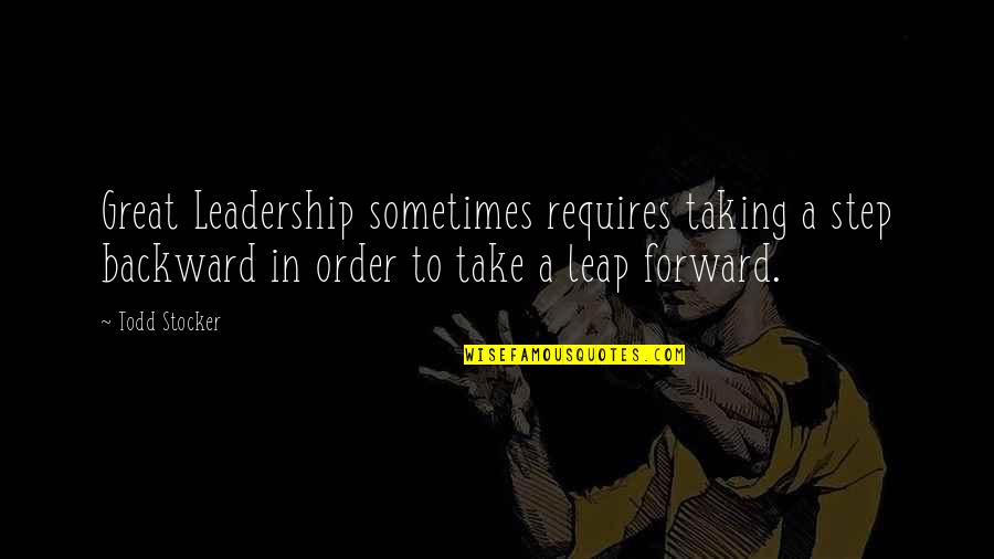 A Step Forward Quotes By Todd Stocker: Great Leadership sometimes requires taking a step backward