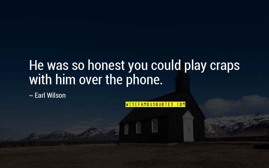 A Step From Heaven Important Quotes By Earl Wilson: He was so honest you could play craps