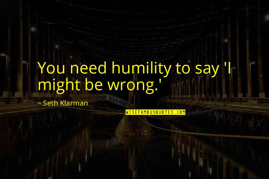A Step From Heaven Important Quotes By Seth Klarman: You need humility to say 'I might be