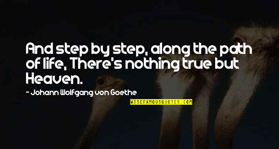 A Step From Heaven Quotes By Johann Wolfgang Von Goethe: And step by step, along the path of