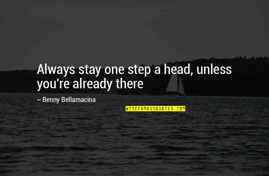 A Step Quotes By Benny Bellamacina: Always stay one step a head, unless you're