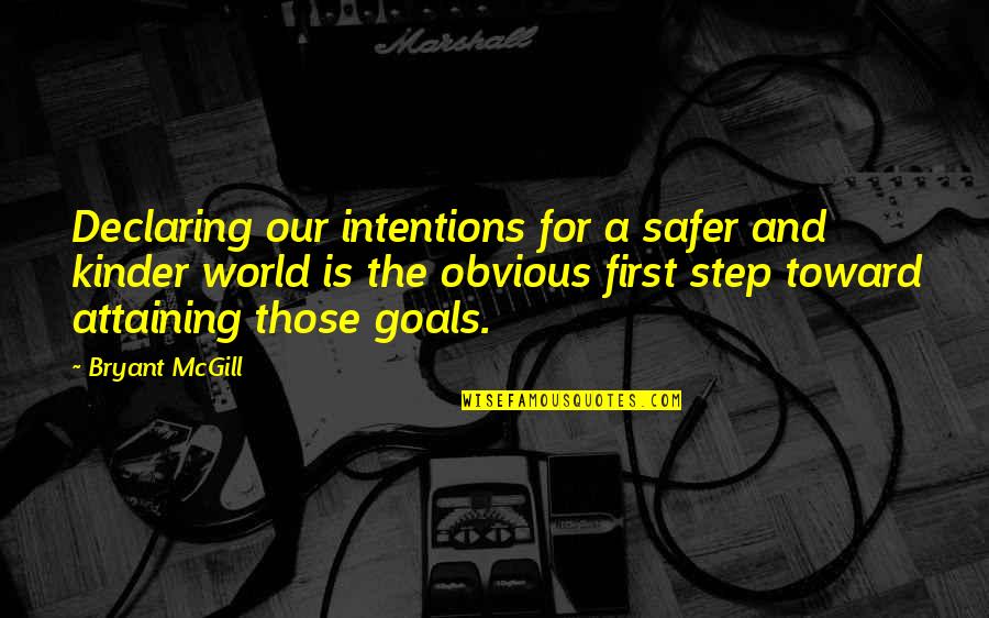 A Step Quotes By Bryant McGill: Declaring our intentions for a safer and kinder