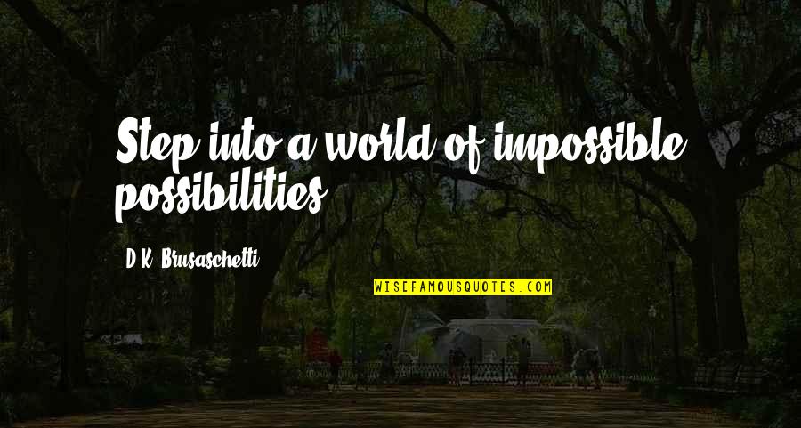 A Step Quotes By D.K. Brusaschetti: Step into a world of impossible possibilities.