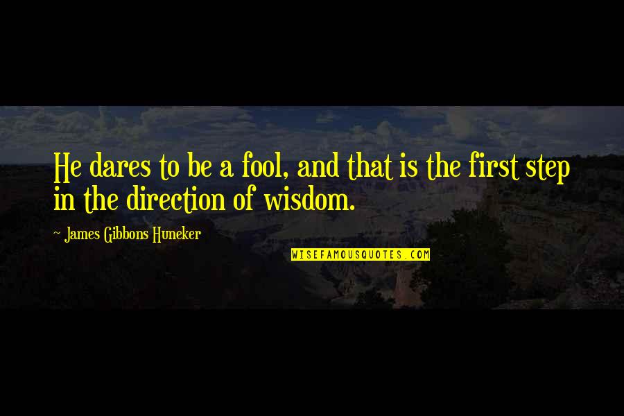 A Step Quotes By James Gibbons Huneker: He dares to be a fool, and that