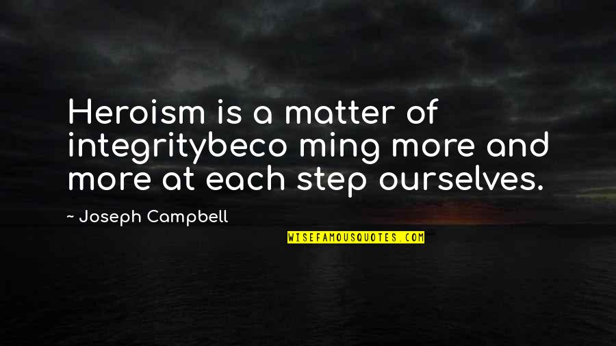 A Step Quotes By Joseph Campbell: Heroism is a matter of integritybeco ming more