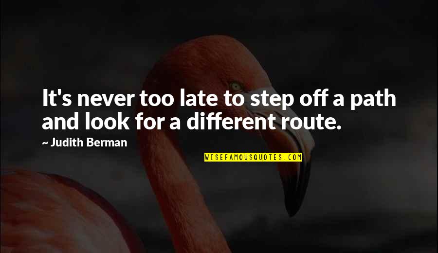 A Step Quotes By Judith Berman: It's never too late to step off a