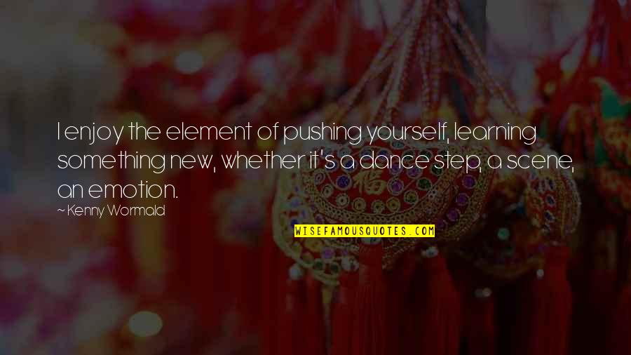 A Step Quotes By Kenny Wormald: I enjoy the element of pushing yourself, learning