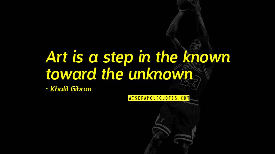 A Step Quotes By Khalil Gibran: Art is a step in the known toward