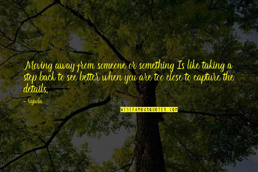 A Step Quotes By Rajuda: Moving away from someone or something Is like