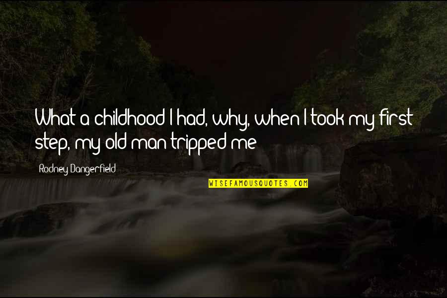 A Step Quotes By Rodney Dangerfield: What a childhood I had, why, when I