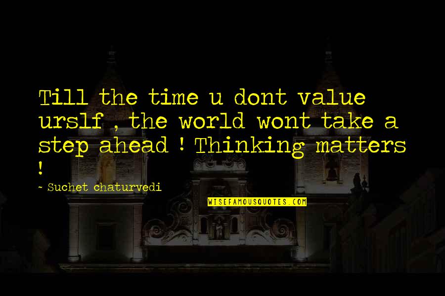 A Step Quotes By Suchet Chaturvedi: Till the time u dont value urslf ,