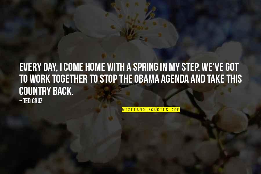 A Step Quotes By Ted Cruz: Every day, I come home with a spring