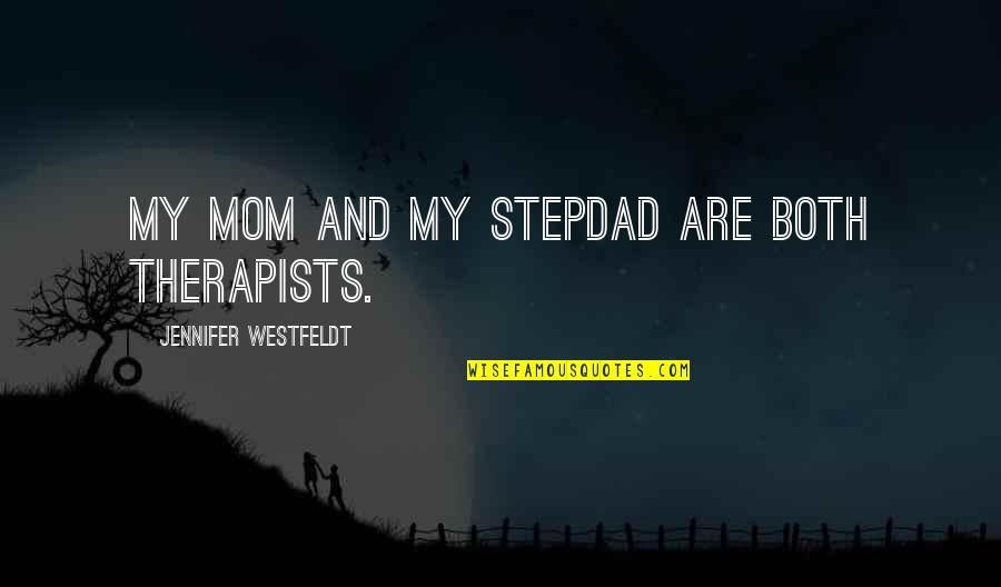 A Stepdad Quotes By Jennifer Westfeldt: My mom and my stepdad are both therapists.