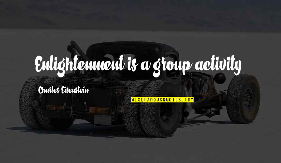 A Stepdaughter Quotes By Charles Eisenstein: Enlightenment is a group activity.