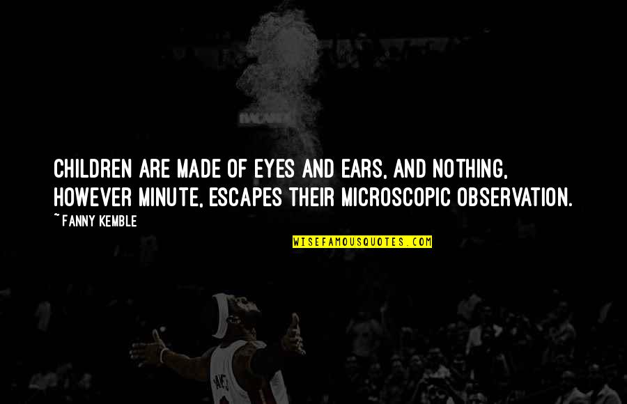 A Stepfather Quotes By Fanny Kemble: Children are made of eyes and ears, and