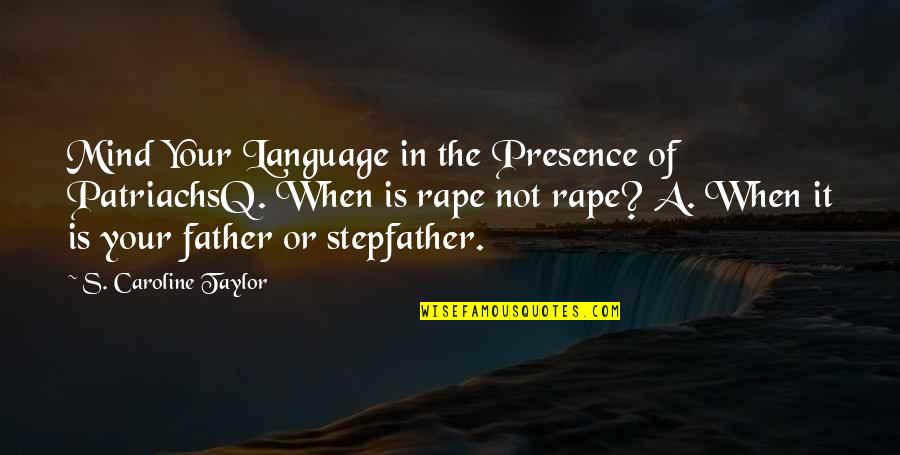 A Stepfather Quotes By S. Caroline Taylor: Mind Your Language in the Presence of PatriachsQ.