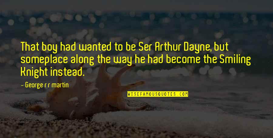 A Storm Of Swords Quotes By George R R Martin: That boy had wanted to be Ser Arthur