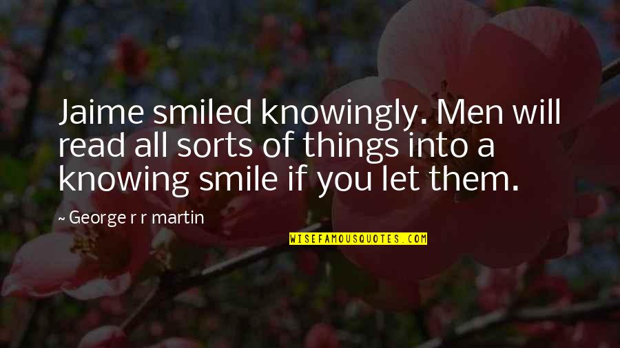 A Storm Of Swords Quotes By George R R Martin: Jaime smiled knowingly. Men will read all sorts