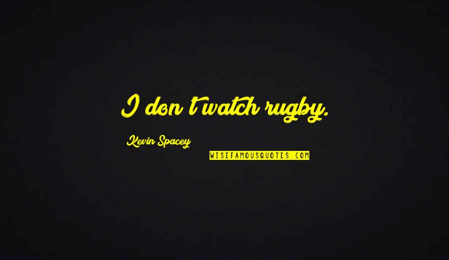 A Storm Of Swords Steel And Snow Quotes By Kevin Spacey: I don't watch rugby. A Storm Of Swords Steel And Snow Quotes By Kevin Spacey: I don't watch rugby.