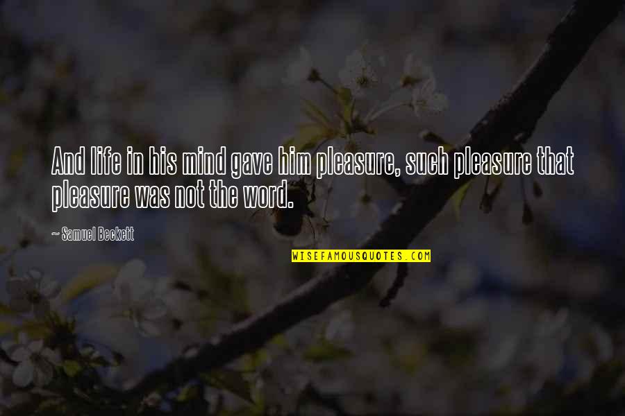 A Storm Of Swords Steel And Snow Quotes By Samuel Beckett: And life in his mind gave him pleasure, A Storm Of Swords Steel And Snow Quotes By Samuel Beckett: And life in his mind gave him pleasure,