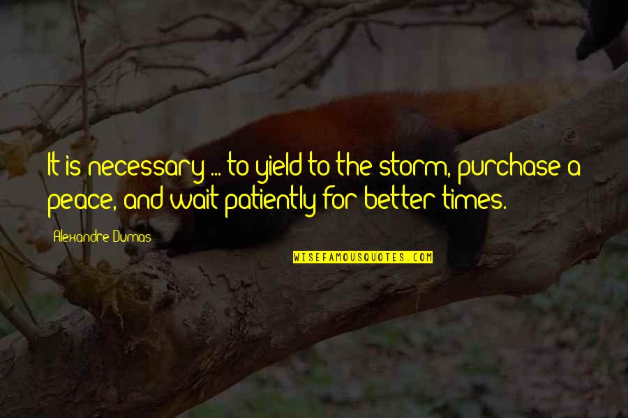 A Storm Quotes By Alexandre Dumas: It is necessary ... to yield to the