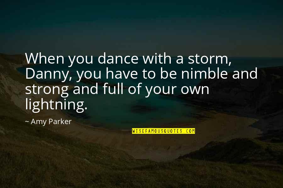 A Storm Quotes By Amy Parker: When you dance with a storm, Danny, you