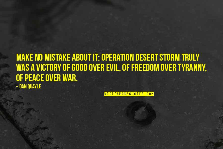 A Storm Quotes By Dan Quayle: Make no mistake about it: Operation Desert Storm