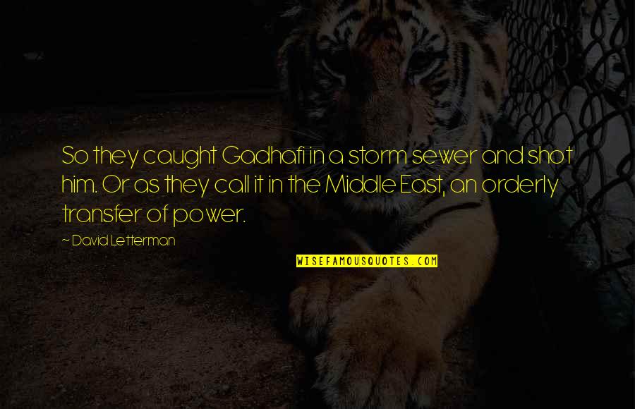 A Storm Quotes By David Letterman: So they caught Gadhafi in a storm sewer