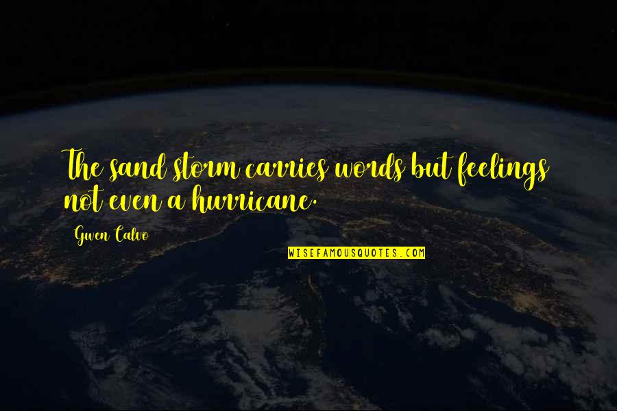 A Storm Quotes By Gwen Calvo: The sand storm carries words but feelings not