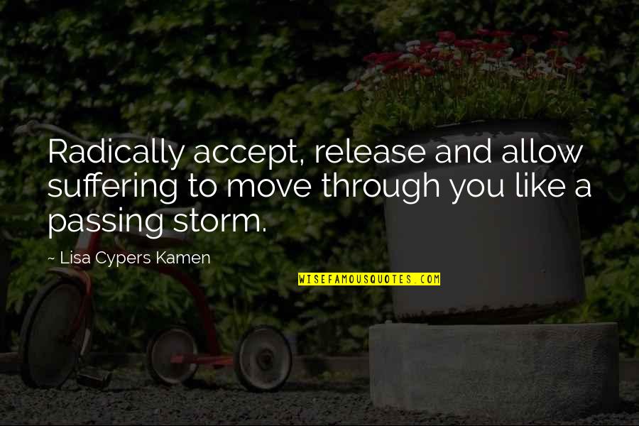A Storm Quotes By Lisa Cypers Kamen: Radically accept, release and allow suffering to move