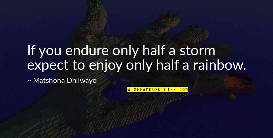 A Storm Quotes By Matshona Dhliwayo: If you endure only half a storm expect