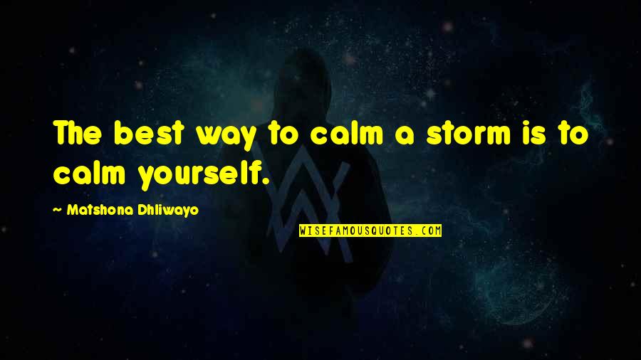 A Storm Quotes By Matshona Dhliwayo: The best way to calm a storm is