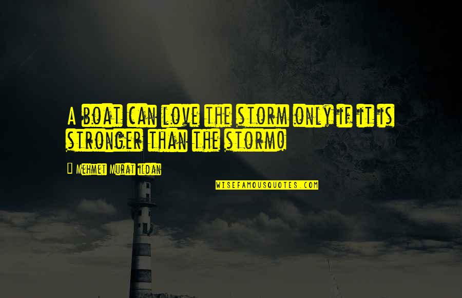 A Storm Quotes By Mehmet Murat Ildan: A boat can love the storm only if