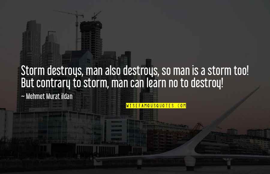 A Storm Quotes By Mehmet Murat Ildan: Storm destroys, man also destroys, so man is