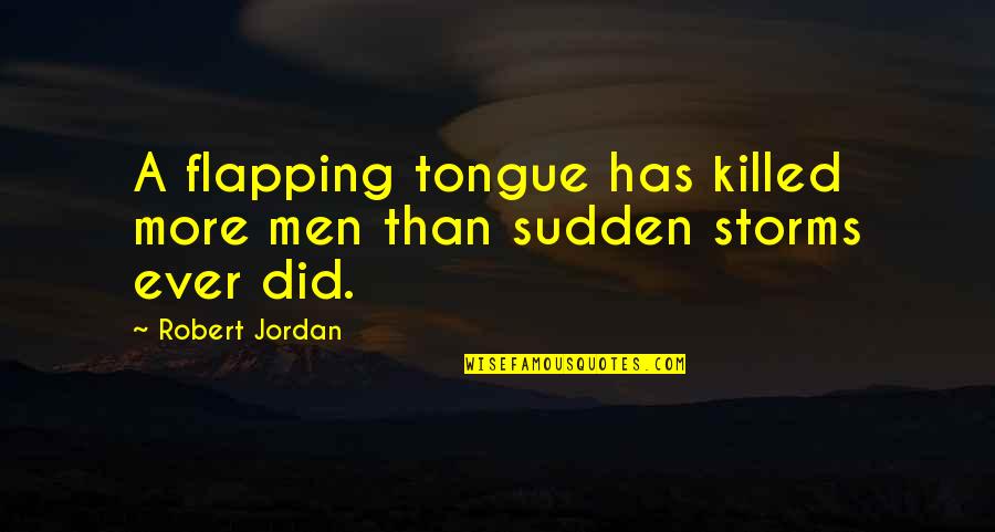 A Storm Quotes By Robert Jordan: A flapping tongue has killed more men than