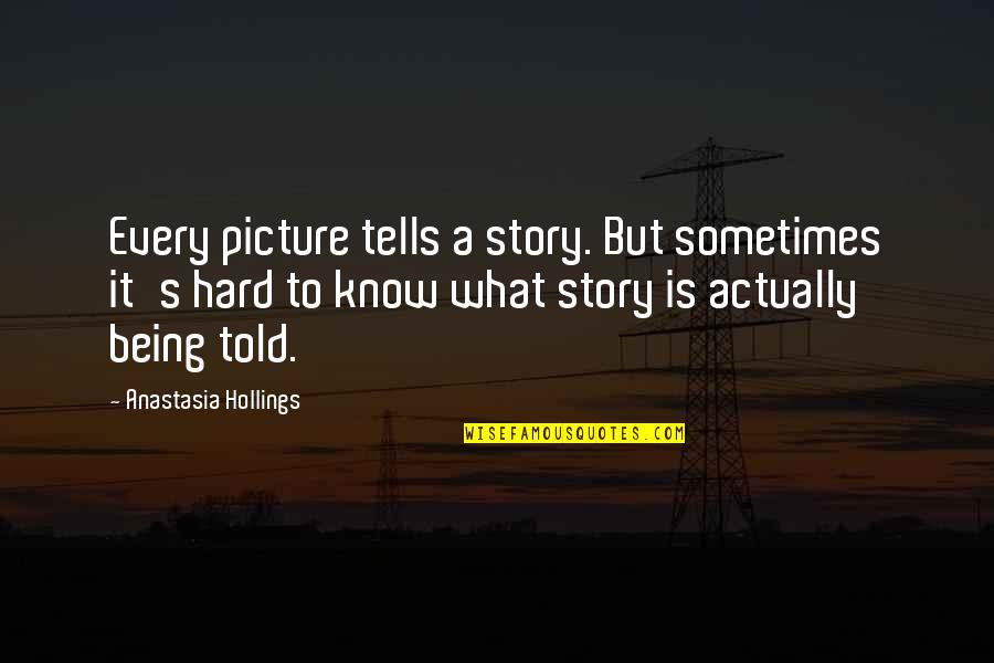 A Story Quotes By Anastasia Hollings: Every picture tells a story. But sometimes it's