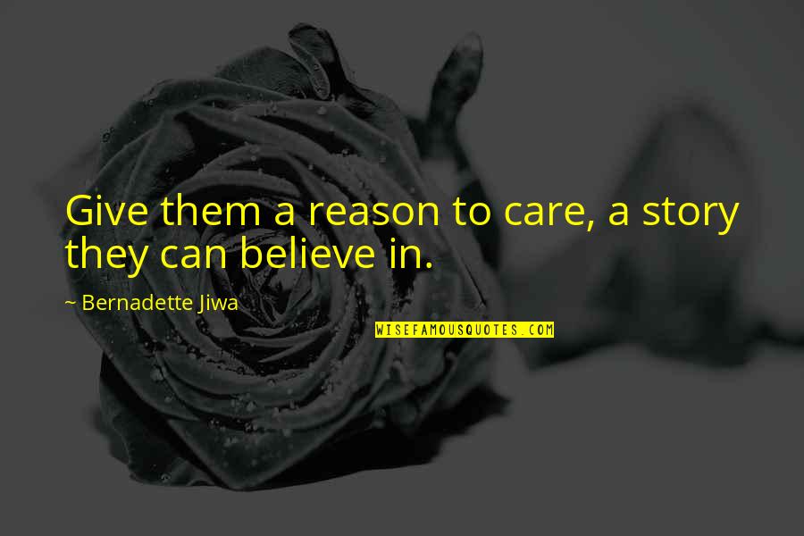 A Story Quotes By Bernadette Jiwa: Give them a reason to care, a story