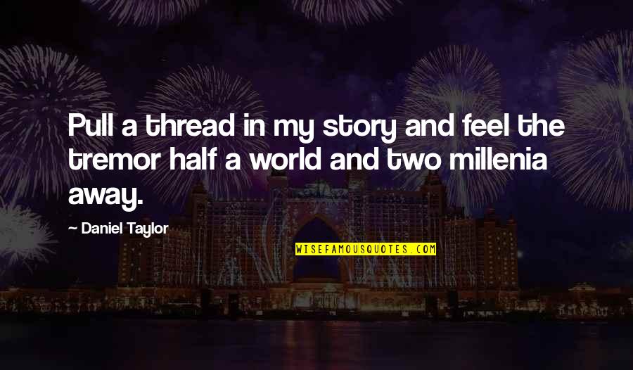 A Story Quotes By Daniel Taylor: Pull a thread in my story and feel
