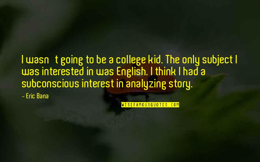 A Story Quotes By Eric Bana: I wasn't going to be a college kid.