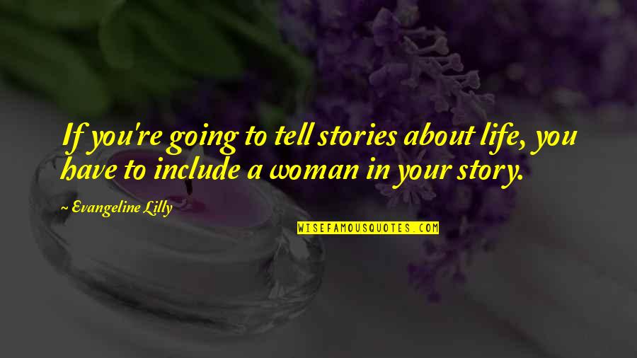 A Story Quotes By Evangeline Lilly: If you're going to tell stories about life,