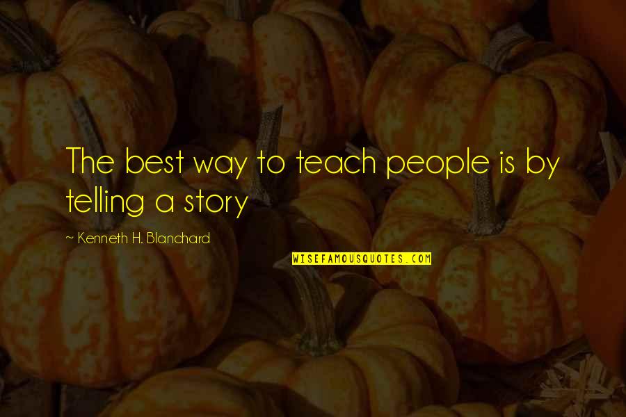 A Story Quotes By Kenneth H. Blanchard: The best way to teach people is by