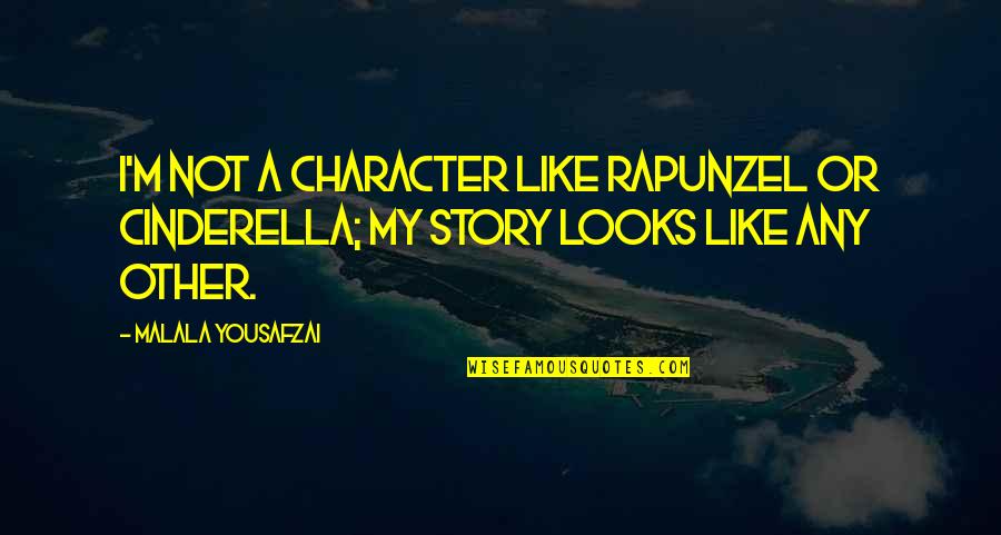 A Story Quotes By Malala Yousafzai: I'm not a character like Rapunzel or Cinderella;