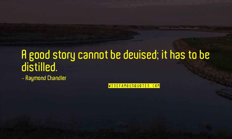 A Story Quotes By Raymond Chandler: A good story cannot be devised; it has