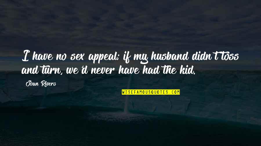 A Story Untold Quotes By Joan Rivers: I have no sex appeal; if my husband A Story Untold Quotes By Joan Rivers: I have no sex appeal; if my husband