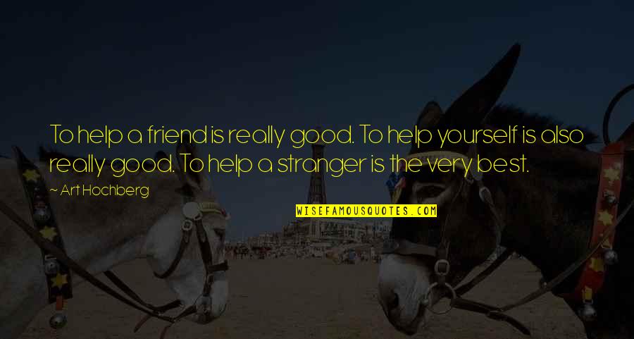 A Stranger Friend Quotes By Art Hochberg: To help a friend is really good. To